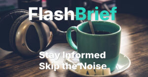 FlashBrief news app. Stay informed. Skip the noise.